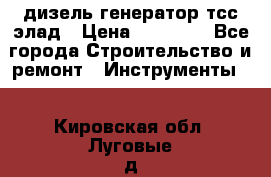 дизель генератор тсс элад › Цена ­ 17 551 - Все города Строительство и ремонт » Инструменты   . Кировская обл.,Луговые д.